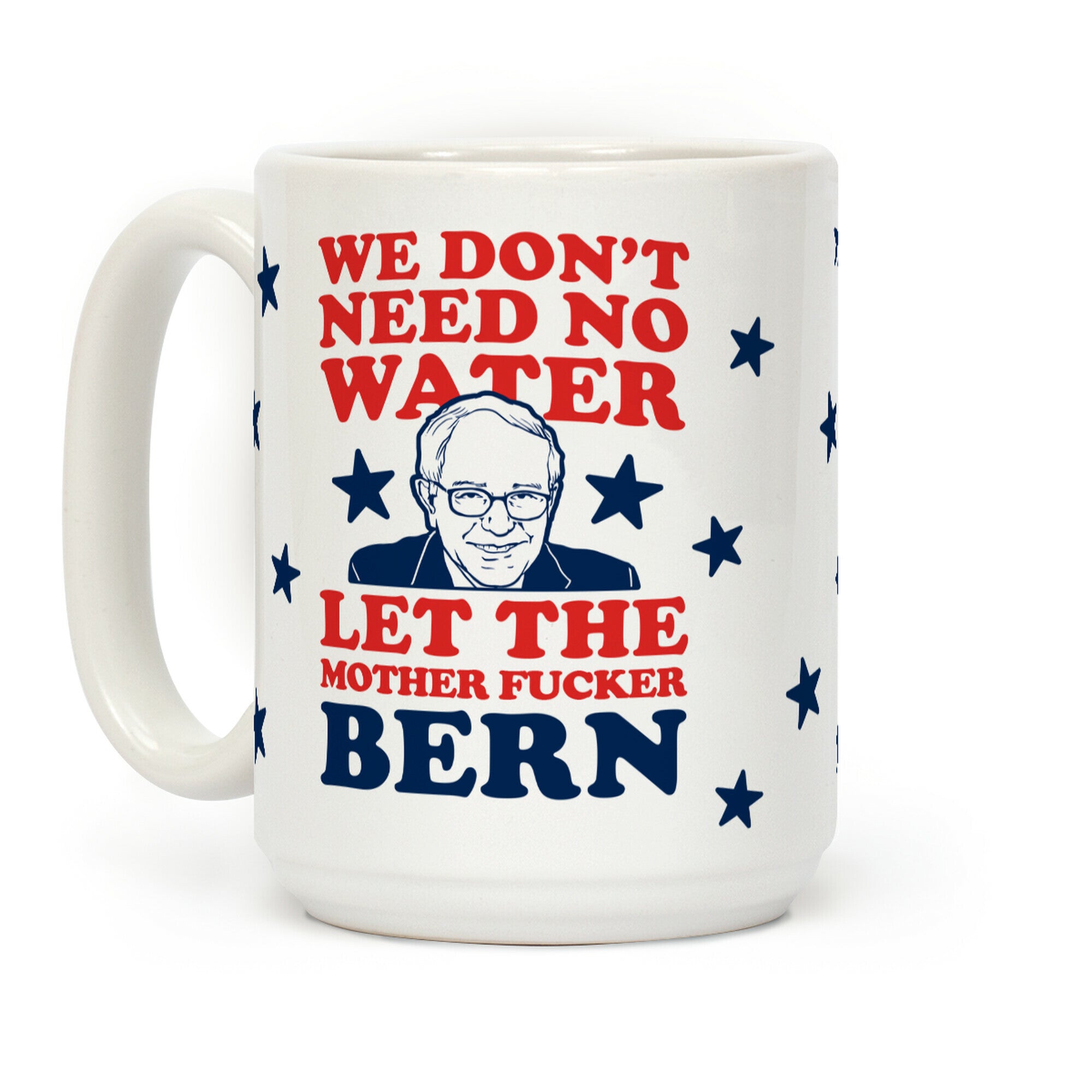 We Don't Need No Water Let the Mother Bern (Uncensored) Mug Coffee Mug